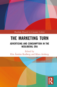 The Marketing Turn (Advertising and Consumption in the Neoliberal Era) by Elin Åström Rudberg, Klara Arnberg, 9781041115618