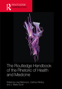The Routledge Handbook of the Rhetoric of Health and Medicine by Lisa Melonçon, Cathryn Molloy, J. Blake Scott, 9781041080299