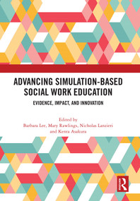 Advancing Simulation-Based Social Work Education (Evidence, Impact, and Innovation) by Barbara Lee, Mary Rawlings, Nicholas Lanzieri, Kenta Asakura, 9781041290025