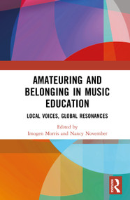 Amateuring and Belonging in Music Education (Local Voices, Global Resonances) by Imogen Morris, Nancy November, 9781041217107