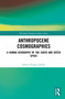 Anthropocene Cosmographies (A Human Geography of the Earth and Outer Space) by James George Lowder, 9781032963334