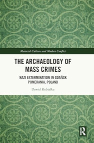 The Archaeology of Mass Crimes (Nazi Extermination in Gdańsk Pomerania, Poland) by Dawid Kobiałka, 9781032733265