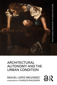 Architectural Autonomy and the Urban Condition by Miguel Lopez Melendez, 9781041239819