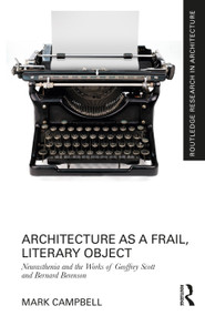 Architecture as a Frail, Literary Object (Neurasthenia and the Works of Geoffrey Scott and Bernard Berenson) by Mark Campbell, 9781032381886