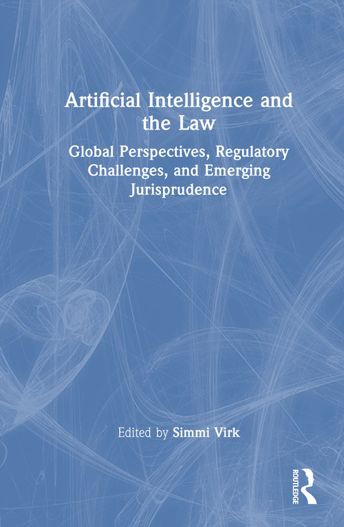 Artificial Intelligence and the Law (Global Perspectives, Regulatory Challenges, and Emerging Jurisprudence) by Simmi Virk, 9781041302391