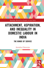 Attachment, Aspiration, and Inequality in Domestic Labour in India (The Bonds of Service) by Anindita Chatterjee, 9781041015727