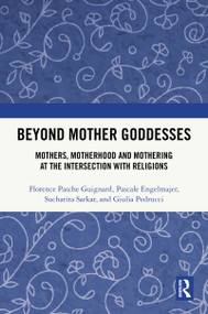 Beyond Mother Goddesses (Mothers, Motherhood and Mothering at the Intersection with Religions) by Florence Pasche Guignard, Pascale Engelmajer, Sucharita Sarkar, Giulia Pedrucci, 9781032820972
