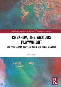 Chekhov, The Anxious Playwright (His Four Great Plays in Their Cultural Context) by Jim Curtis, 9781032581101
