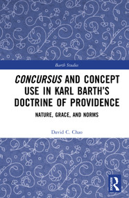 Concursus and Concept Use in Karl Barth's Doctrine of Providence (Nature, Grace, and Norms) by David C. Chao, 9780367700737