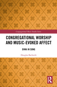 Congregational Worship and Music-Evoked Affect (Diwa in Song) by Douglas Bachorik, 9781032145914