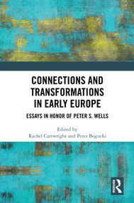 Connections and Transformations in Early Europe (Essays in Honor of Peter S. Wells) by Peter Bogucki, Rachel Cartwright, 9781032845814