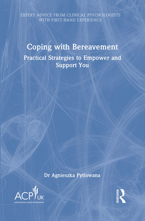 Coping with Bereavement (Practical Strategies to Empower and Support You) by Agnieszka Pytlowana, 9781041117353