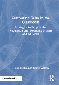 Cultivating Calm in the Classroom (Strategies to Support the Regulation and Wellbeing of Staff and Children) by Hollie Rankin, Corrin Watson, 9781041161387