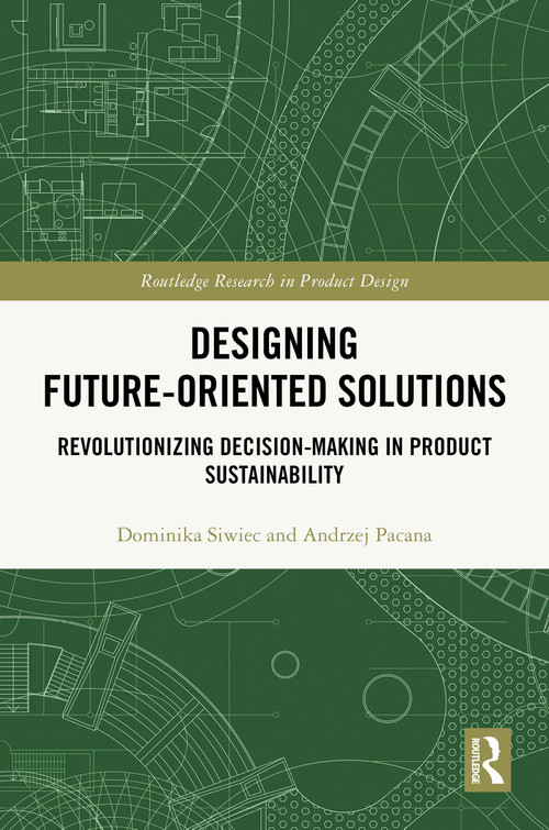 Designing Future-Oriented Solutions (Revolutionizing Decision-Making in Product Sustainability) by Dominika Siwiec, Andrzej Pacana, 9781041226116