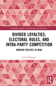 Divided Loyalties, Electoral Rules, and Intra-Party Competition (Kurdish Politics in Iraq) by Soran Tarkhani, 9781041195771