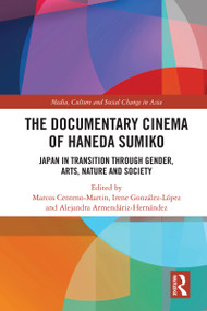 The Documentary Cinema of Haneda Sumiko (Japan in Transition through Gender, Arts, Nature and Society) by Marcos Centeno-Martin, Irene González-López, Alejandra Armendáriz-Hernández, 9781032518855