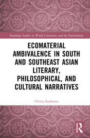 Ecomaterial Ambivalence in South and Southeast Asian Literary, Philosophical, and Cultural Narratives by Chitra Sankaran, 9781032597713
