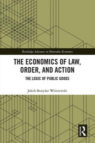 The Economics of Law, Order, and Action (The Logic of Public Goods) by Jakub Bozydar Wisniewski, 9780815367871