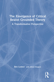 The Emergence of Critical Realist Grounded Theory (A Transformative Perspective) by Ben Looker, Alison Kington, 9781032845449