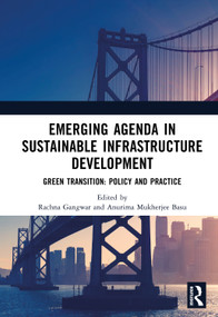 Emerging Agenda in Sustainable Infrastructure Development (Green Transition: Policy and Practice) by Rachna Gangwar, Anurima Mukherjee Basu, 9781041288213