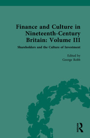 Finance and Culture in Nineteenth Century Britain (Volume III: Shareholders and the Culture of Investment) by George Robb, 9781032448589