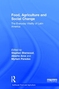 Food, Agriculture and Social Change (The Everyday Vitality of Latin America) by Stephen Sherwood, Alberto Arce, Myriam Paredes, 9781138214972