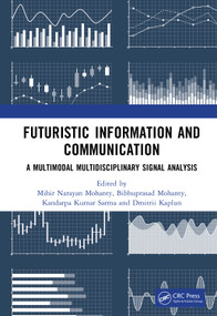 Futuristic Information and Communication (A Multimodal Multidisciplinary Signal Analysis) by Mihir Narayan Mohanty, Bibhuprasad Mohanty, Kandarpa Kumar Sarma, Dmitrii Kaplun, 9781041268444