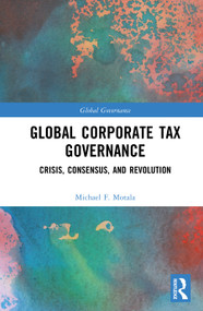 Global Corporate Tax Governance (Crisis, Consensus, and Revolution) by Michael F. Motala, 9781032818948