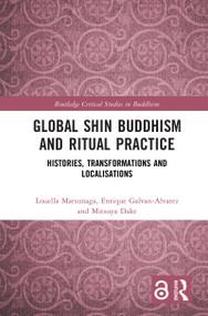 Global Shin Buddhism and Ritual Practice (Histories, Transformations and Localisations) by Louella Matsunaga, Enrique Galvan-Alvarez, Mitsuya Dake, 9781032788487