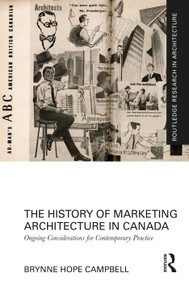 The History of Marketing Architecture in Canada (Ongoing Considerations for Contemporary Practice) by Brynne Hope Campbell, 9781032702650