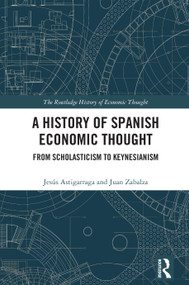 A History of Spanish Economic Thought (From Scholasticism to Keynesianism) by Jesús Astigarraga, Juan Zabalza, 9781032730134