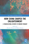 How China Shaped the Enlightenment (A Transcultural History of Modern Thought) by Shuchen Xiang, Martin Powers, 9781032638249