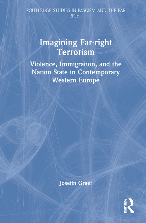Imagining Far-right Terrorism (Violence, Immigration, and the Nation State in Contemporary Western Europe) by Josefin Graef, 9780367372095