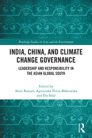 India, China, and Climate Change Governance (Leadership and Responsibility in the Asian Global South) by Amit Ranjan, Agnieszka Nitza-Makowska, Elo Süld, 9781041322795