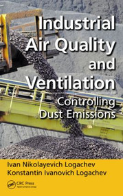 Industrial Air Quality and Ventilation (Controlling Dust Emissions) by Ivan Nikolayevich Logachev, Konstantin Ivanovich Logachev, 9781482222166