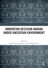 Innovation Decision-Making Under Uncertain Environment by Jiuping Xu, Benjamin Lev, Zongmin Li, 9781041306511