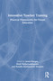 Innovative Teacher Training (Practical Frameworks for Future Education) by Jonna Kangas, Heidi Harju-Luukkainen, Natallia Bahdanovich Hanssen, 9781032965512