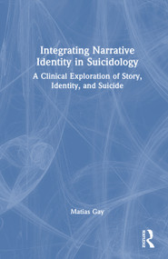 Integrating Narrative Identity in Suicidology (A Clinical Exploration of Story, Identity, and Suicide) by Matias Gay, 9781041073338