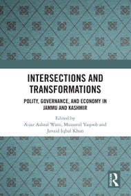 Intersections and Transformations (Polity, Governance, and Economy in Jammu and Kashmir) by Aijaz Ashraf Wani, Muzamil Yaqoob, Javaid Iqbal Khan, 9781032517339