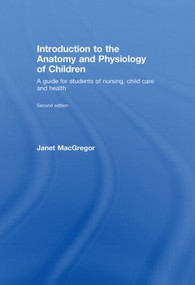 Introduction to the Anatomy and Physiology of Children (A Guide for Students of Nursing, Child Care and Health) by Janet MacGregor, 9780415446235