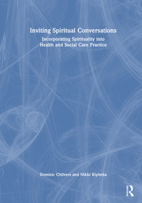 Inviting Spiritual Conversations (Incorporating Spirituality into Health and Social Care Practice) by Dominic Chilvers, Nikki Kiyimba, 9781032109787