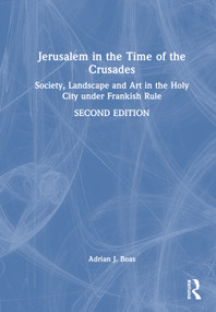 Jerusalem in the Time of the Crusades (Society, Landscape and Art in the Holy City under Frankish Rule) by Adrian J. Boas, 9781032915555
