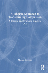 A Jungian Approach to Transforming Compulsion (A Clinical and Symbolic Guide to OCD) by Morgan Stebbins, 9781041022763