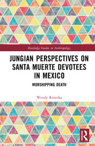 Jungian Perspectives on Santa Muerte Devotees in Mexico (Worshipping Death) by Wendy Risteska, 9781032187532