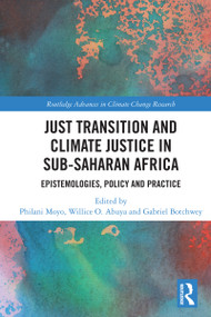 Just Transition and Climate Justice in Sub-Saharan Africa (Epistemologies, Policy and Practice) by Philani Moyo, Willice O. Abuya, Gabriel Botchwey, 9781041134022