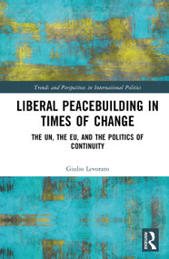 Liberal Peacebuilding in Times of Change (The UN, the EU, and the Politics of Continuity) by Giulio Levorato, 9781041081128