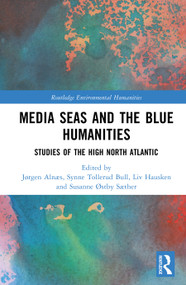 Media Seas and the Blue Humanities (Studies of the High North Atlantic) by Jørgen Alnæs, Synne Tollerud Bull, Liv Hausken, Susanne Østby Sæther, 9781032765129