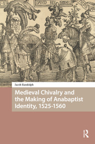 Medieval Chivalry and the Making of Anabaptist Identity, 1525-1560 by Jacob Randolph, 9789048565504