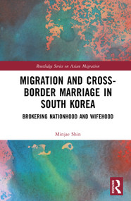 Migration and Cross-Border Marriage in South Korea (Brokering Nationhood and Wifehood) by Minjae Shin, 9781041141693