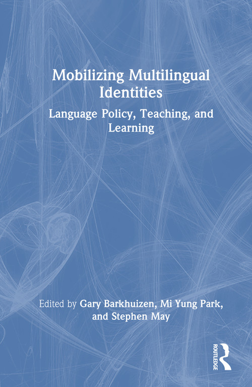 Mobilizing Multilingual Identities (Language Policy, Teaching, and Learning) by Gary Barkhuizen, Mi Yung Park, Stephen May, 9781032731445